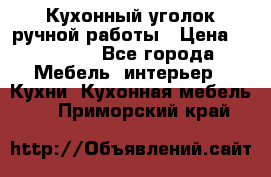 Кухонный уголок ручной работы › Цена ­ 55 000 - Все города Мебель, интерьер » Кухни. Кухонная мебель   . Приморский край